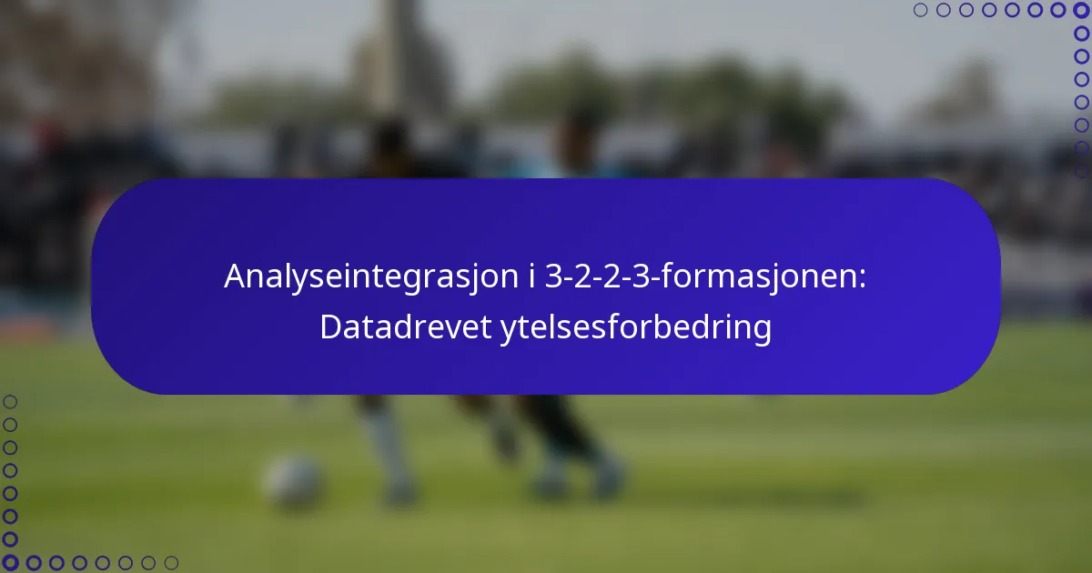 Analyseintegrasjon i 3-2-2-3-formasjonen: Datadrevet ytelsesforbedring