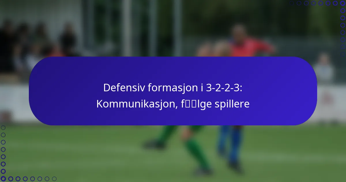 Defensiv formasjon i 3-2-2-3: Kommunikasjon, følge spillere