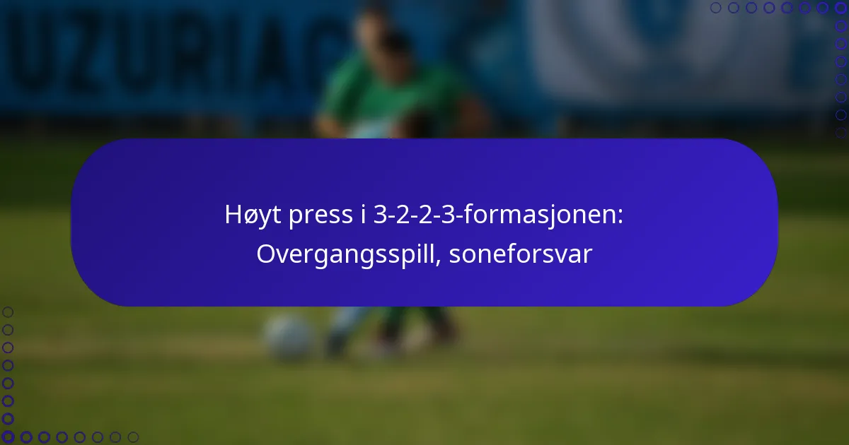 Høyt press i 3-2-2-3-formasjonen: Overgangsspill, soneforsvar