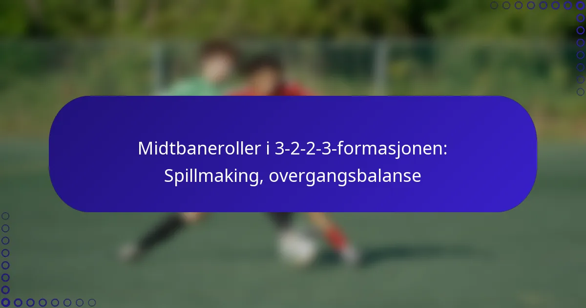 Midtbaneroller i 3-2-2-3-formasjonen: Spillmaking, overgangsbalanse