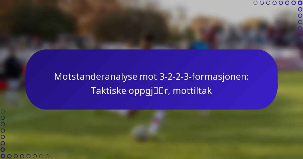 Motstanderanalyse mot 3-2-2-3-formasjonen: Taktiske oppgjør, mottiltak