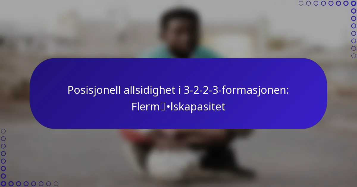 Posisjonell allsidighet i 3-2-2-3-formasjonen: Flermålskapasitet