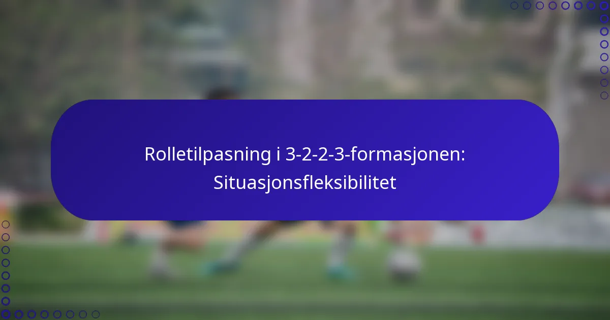 Rolletilpasning i 3-2-2-3-formasjonen: Situasjonsfleksibilitet
