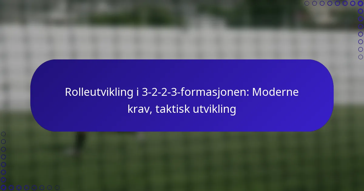 Rolleutvikling i 3-2-2-3-formasjonen: Moderne krav, taktisk utvikling