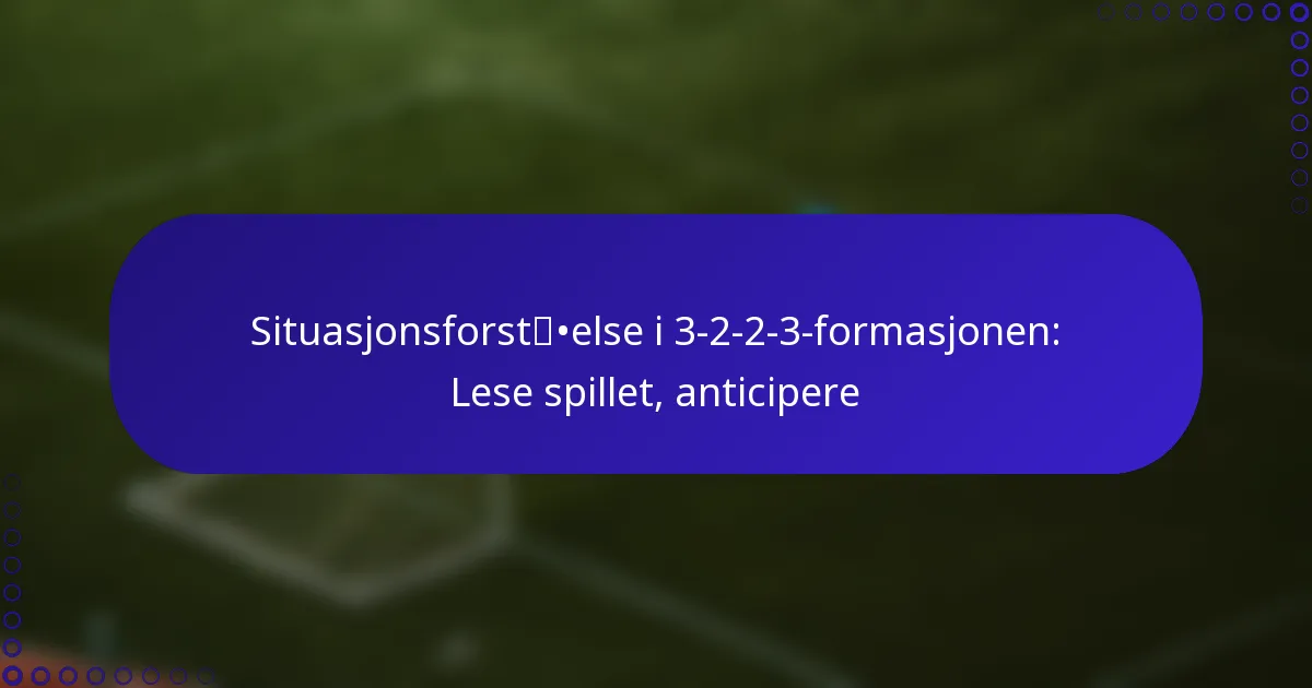 Situasjonsforståelse i 3-2-2-3-formasjonen: Lese spillet, anticipere
