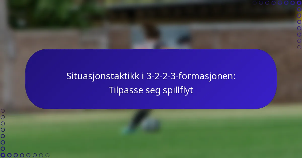 Situasjonstaktikk i 3-2-2-3-formasjonen: Tilpasse seg spillflyt