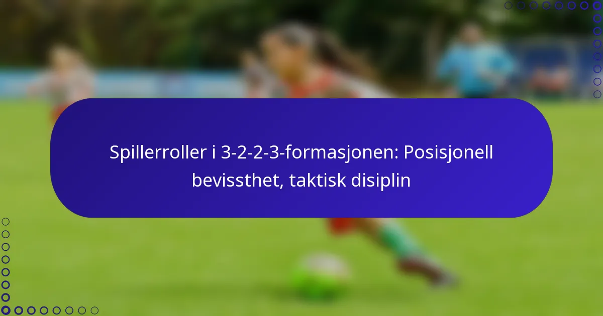Spillerroller i 3-2-2-3-formasjonen: Posisjonell bevissthet, taktisk disiplin