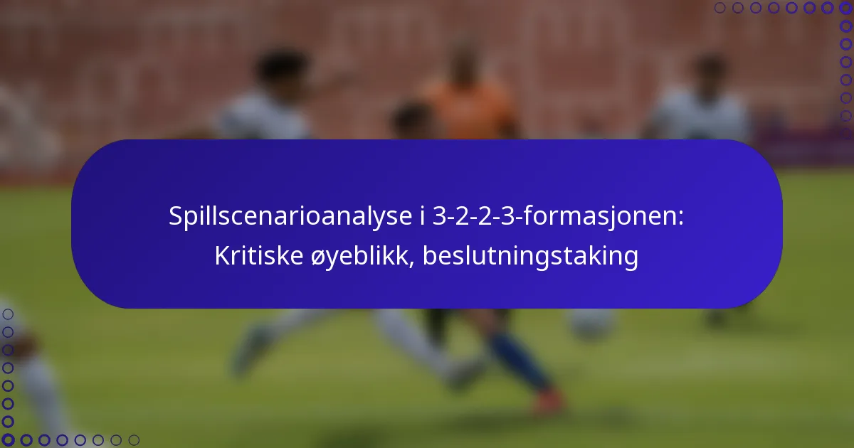 Spillscenarioanalyse i 3-2-2-3-formasjonen: Kritiske øyeblikk, beslutningstaking