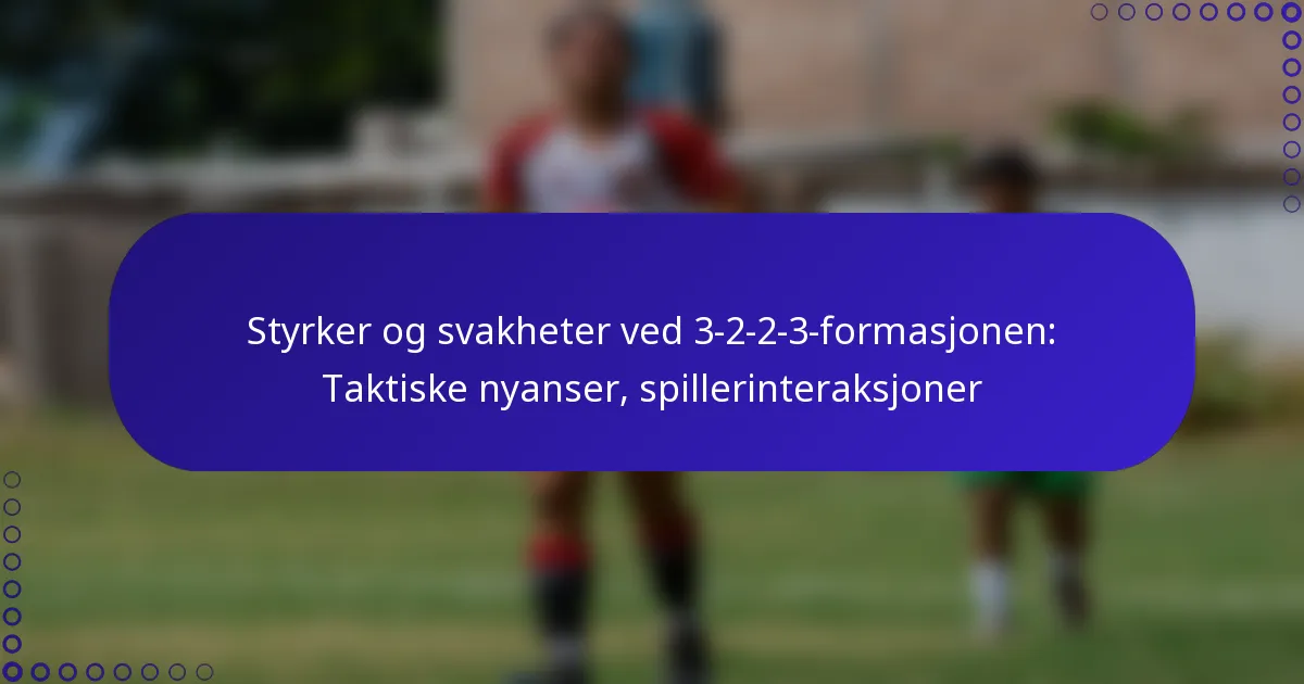 Styrker og svakheter ved 3-2-2-3-formasjonen: Taktiske nyanser, spillerinteraksjoner