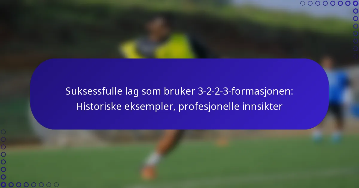 Suksessfulle lag som bruker 3-2-2-3-formasjonen: Historiske eksempler, profesjonelle innsikter
