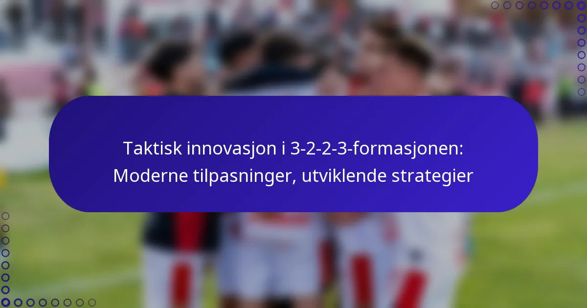 Taktisk innovasjon i 3-2-2-3-formasjonen: Moderne tilpasninger, utviklende strategier