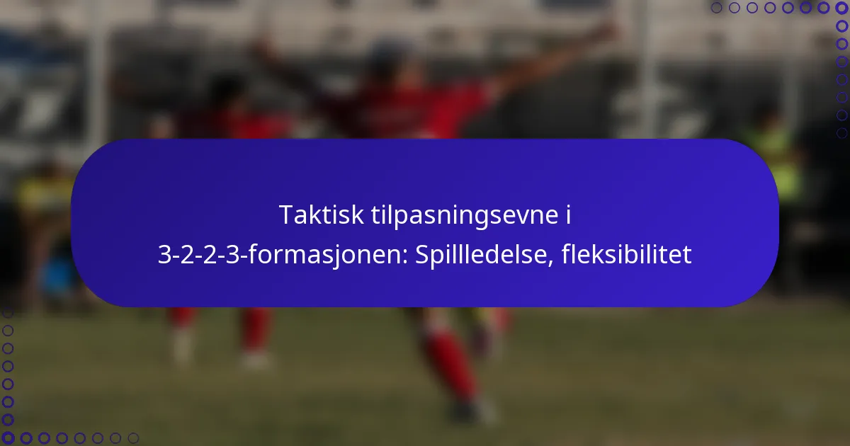 Taktisk tilpasningsevne i 3-2-2-3-formasjonen: Spillledelse, fleksibilitet