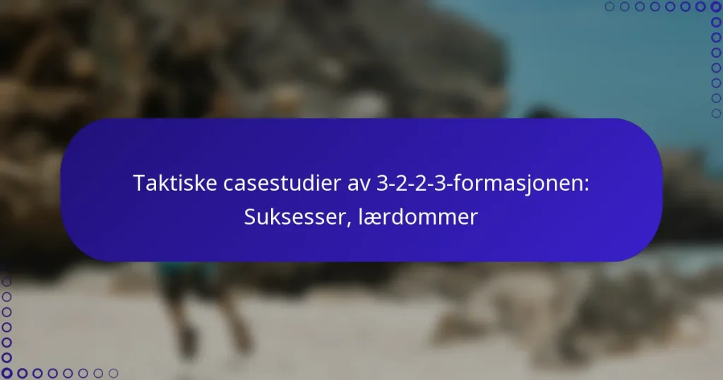 Taktiske casestudier av 3-2-2-3-formasjonen: Suksesser, lærdommer