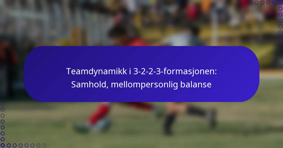 Teamdynamikk i 3-2-2-3-formasjonen: Samhold, mellompersonlig balanse