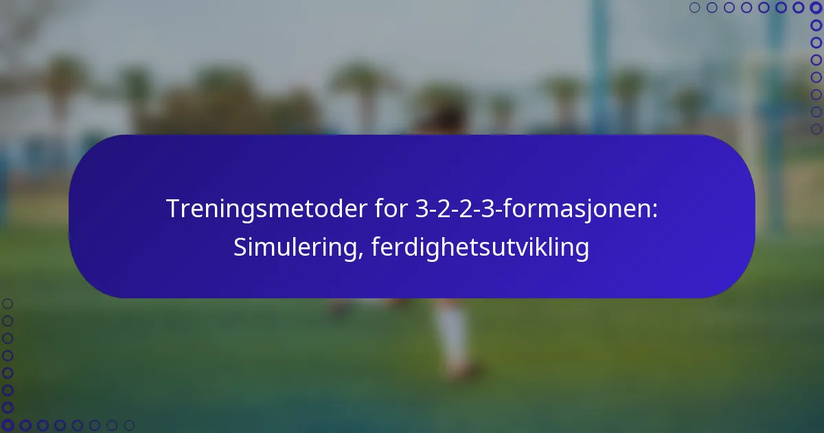 Treningsmetoder for 3-2-2-3-formasjonen: Simulering, ferdighetsutvikling