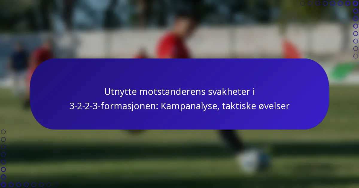 Utnytte motstanderens svakheter i 3-2-2-3-formasjonen: Kampanalyse, taktiske øvelser