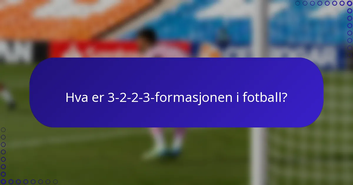 Hva er 3-2-2-3-formasjonen i fotball?