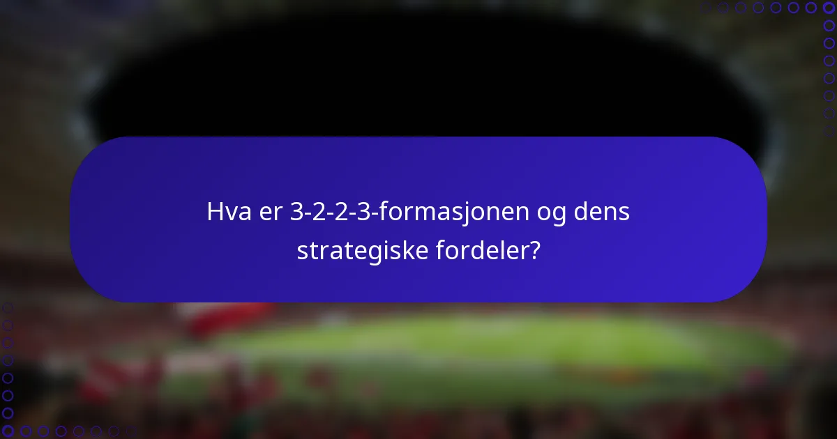 Hva er 3-2-2-3-formasjonen og dens strategiske fordeler?