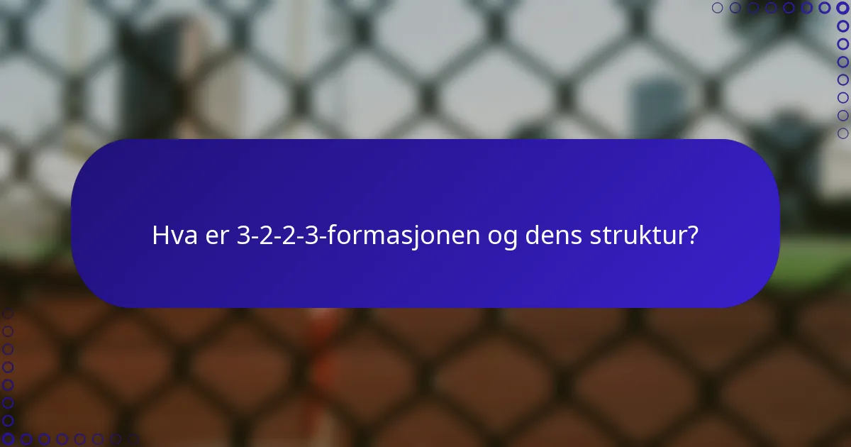 Hva er 3-2-2-3-formasjonen og dens struktur?