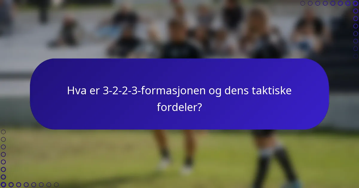 Hva er 3-2-2-3-formasjonen og dens taktiske fordeler?