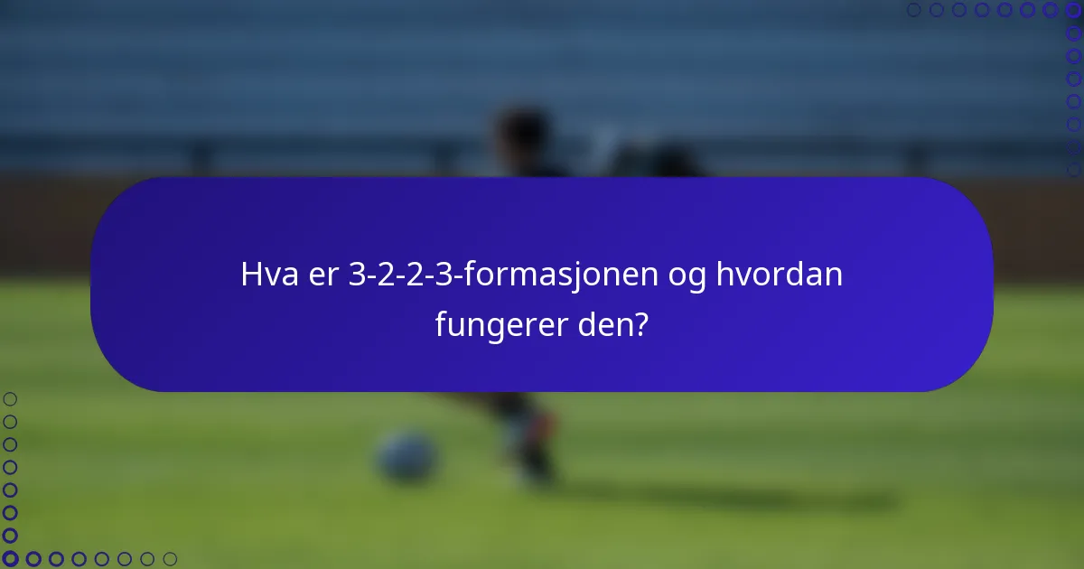 Hva er 3-2-2-3-formasjonen og hvordan fungerer den?