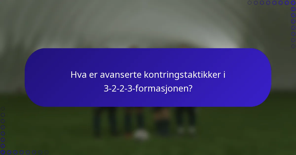 Hva er avanserte kontringstaktikker i 3-2-2-3-formasjonen?