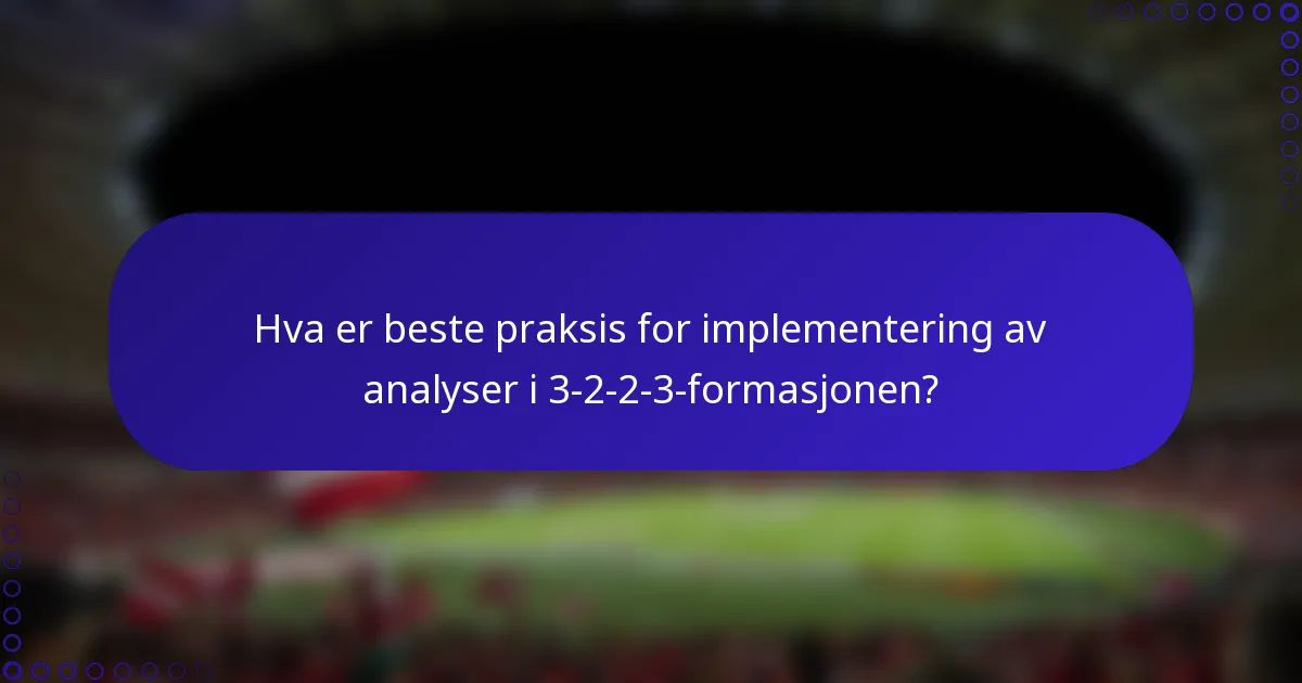 Hva er beste praksis for implementering av analyser i 3-2-2-3-formasjonen?