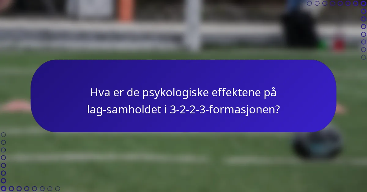 Hva er de psykologiske effektene på lag-samholdet i 3-2-2-3-formasjonen?