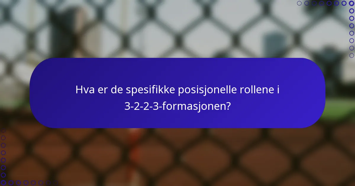 Hva er de spesifikke posisjonelle rollene i 3-2-2-3-formasjonen?