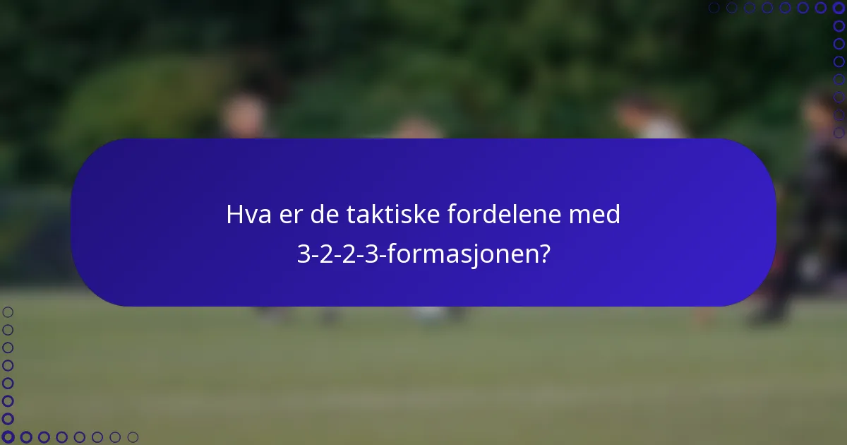 Hva er de taktiske fordelene med 3-2-2-3-formasjonen?