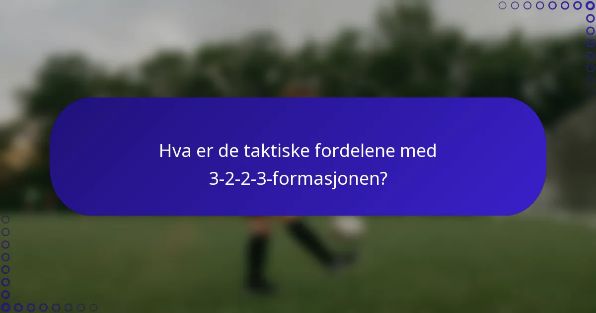 Hva er de taktiske fordelene med 3-2-2-3-formasjonen?