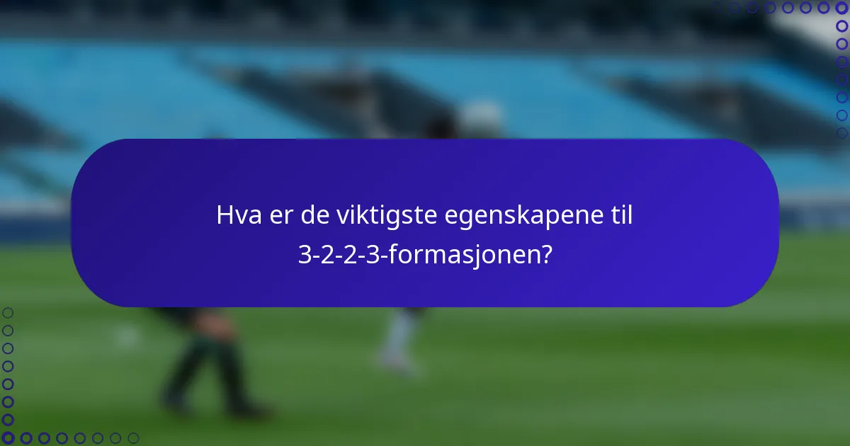 Hva er de viktigste egenskapene til 3-2-2-3-formasjonen?