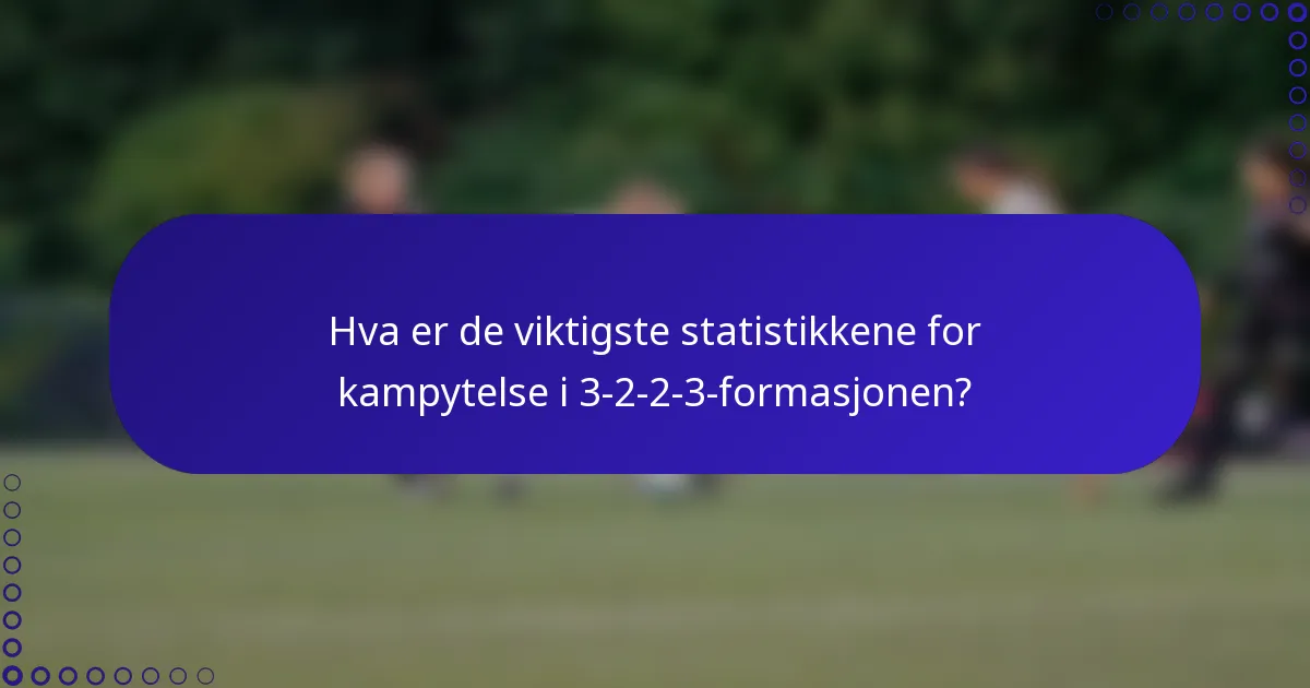 Hva er de viktigste statistikkene for kampytelse i 3-2-2-3-formasjonen?