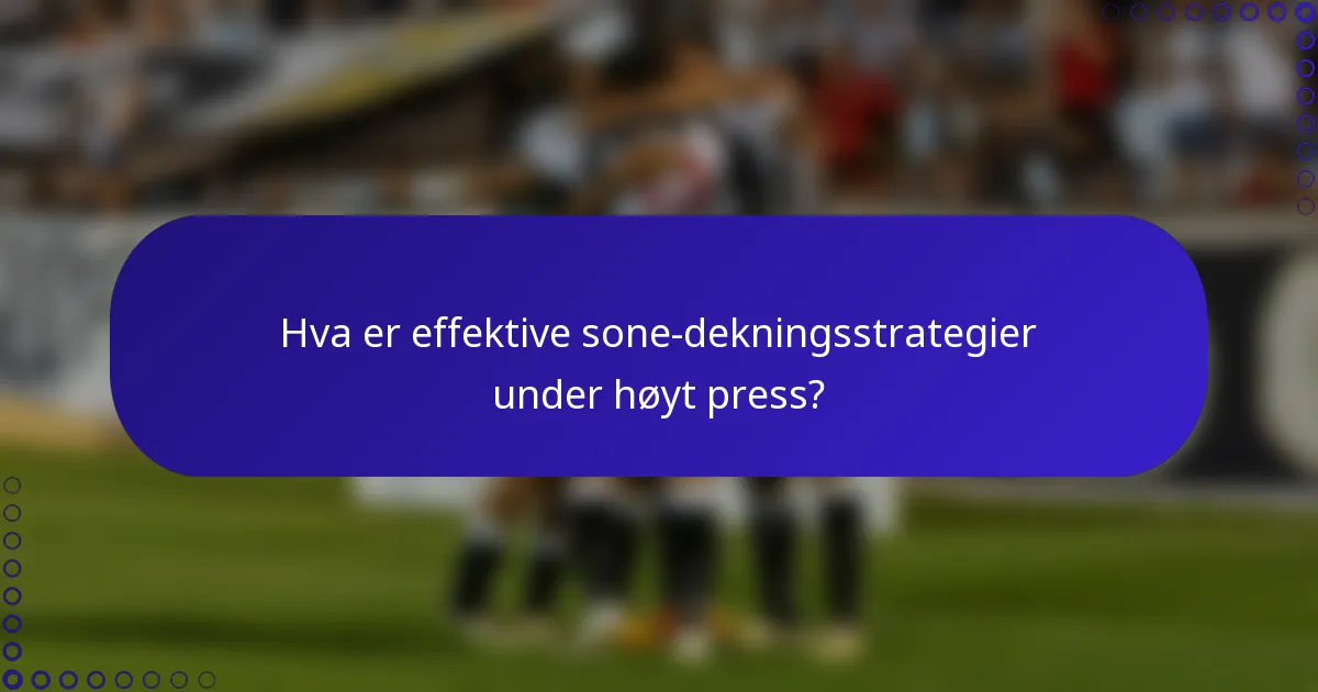 Hva er effektive sone-dekningsstrategier under høyt press?