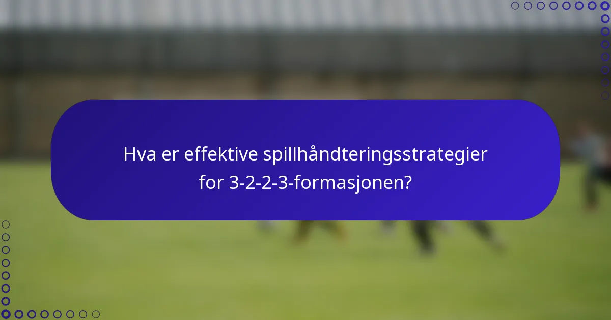 Hva er effektive spillhåndteringsstrategier for 3-2-2-3-formasjonen?