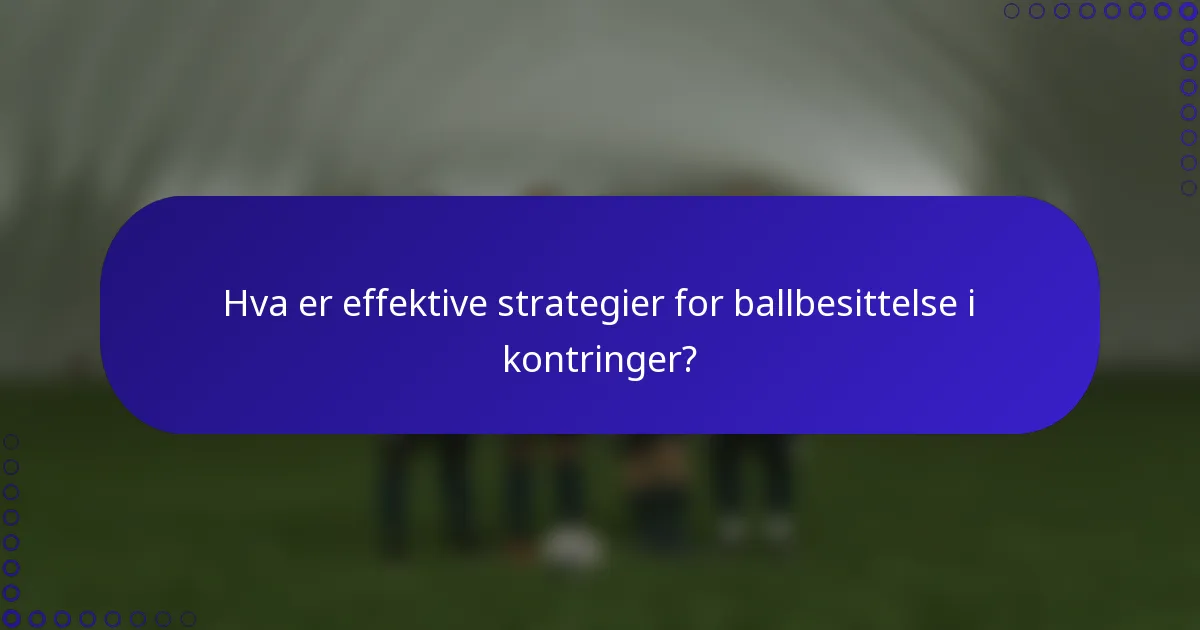 Hva er effektive strategier for ballbesittelse i kontringer?