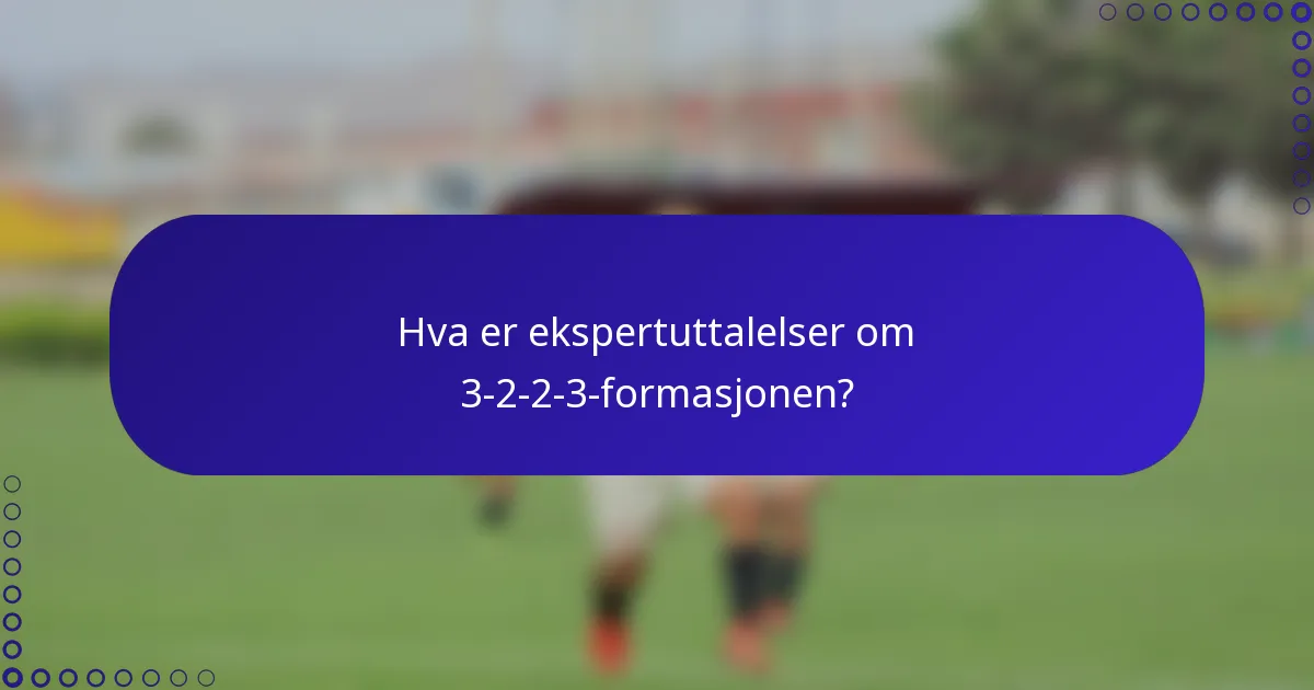 Hva er ekspertuttalelser om 3-2-2-3-formasjonen?