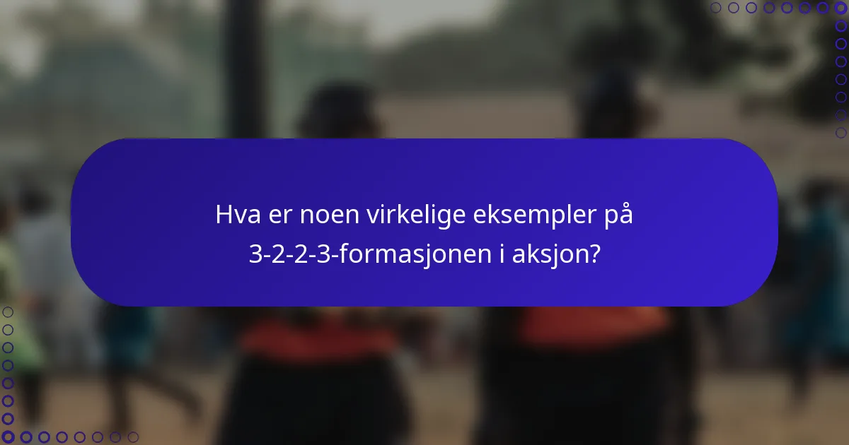 Hva er noen virkelige eksempler på 3-2-2-3-formasjonen i aksjon?