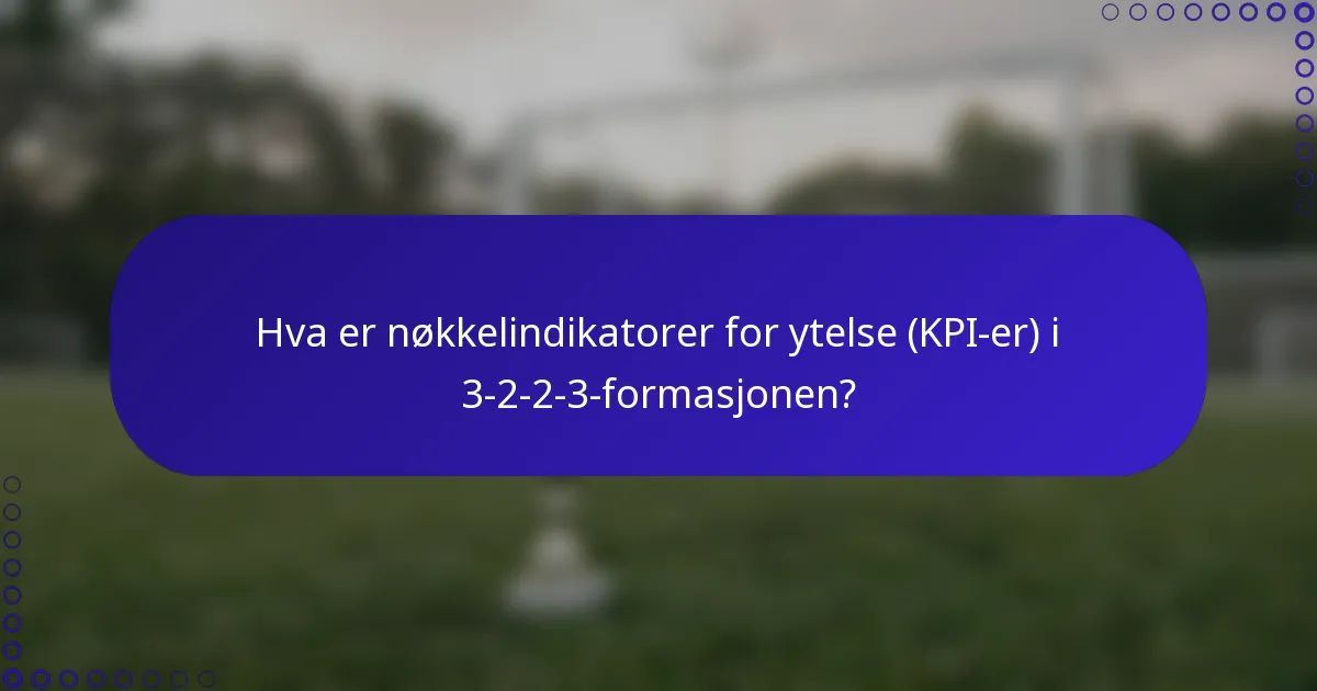 Hva er nøkkelindikatorer for ytelse (KPI-er) i 3-2-2-3-formasjonen?