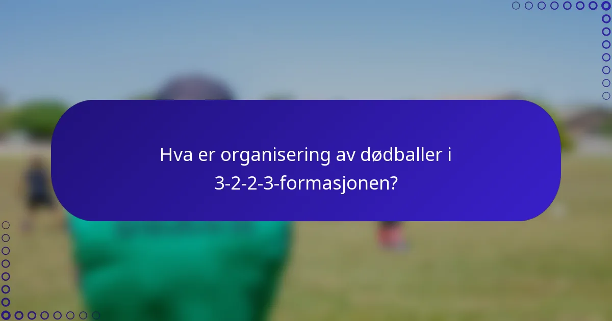 Hva er organisering av dødballer i 3-2-2-3-formasjonen?