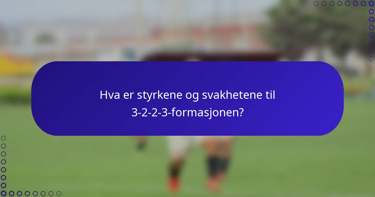 Hva er styrkene og svakhetene til 3-2-2-3-formasjonen?