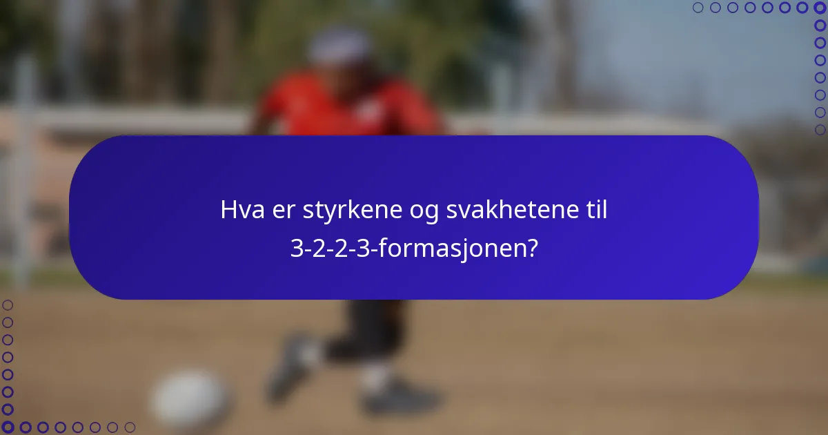 Hva er styrkene og svakhetene til 3-2-2-3-formasjonen?