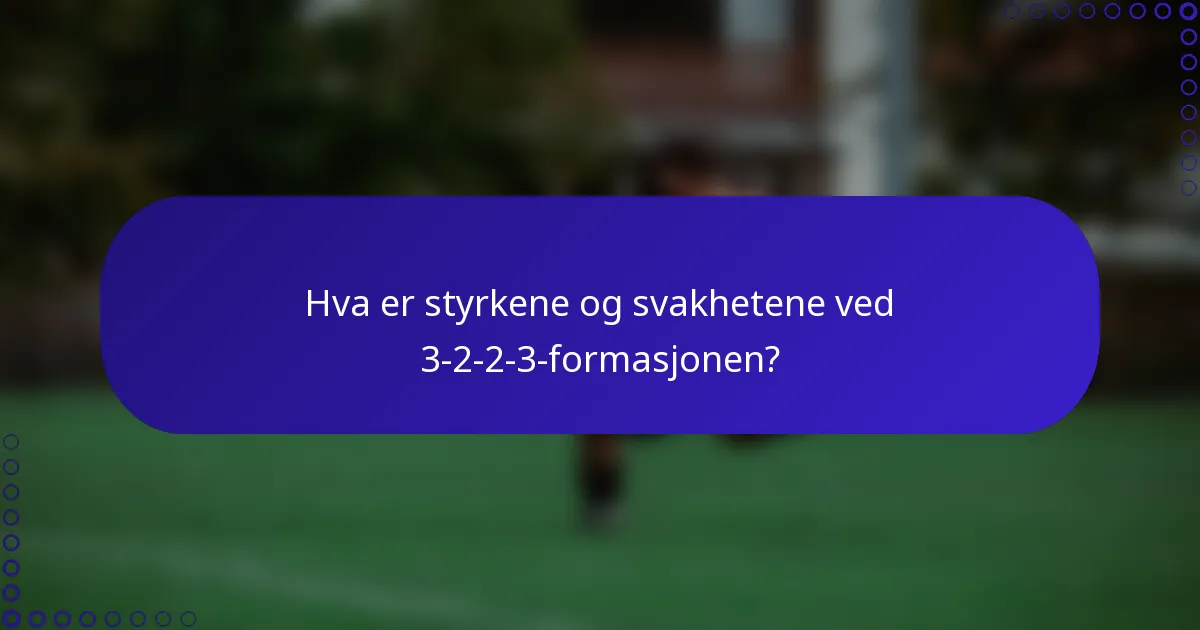 Hva er styrkene og svakhetene ved 3-2-2-3-formasjonen?