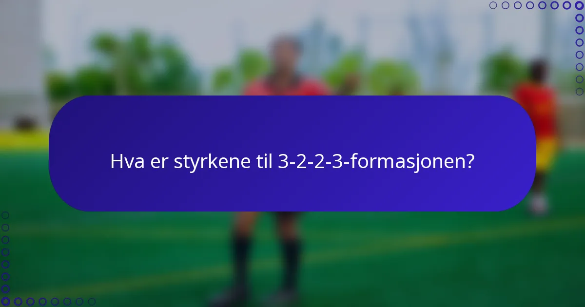 Hva er styrkene til 3-2-2-3-formasjonen?