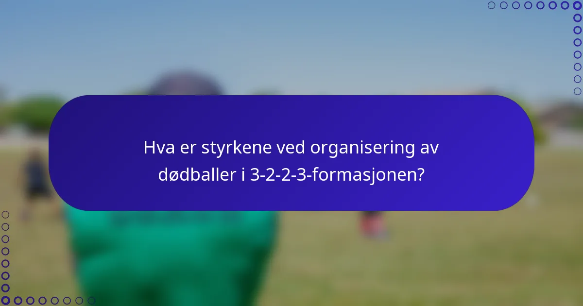 Hva er styrkene ved organisering av dødballer i 3-2-2-3-formasjonen?