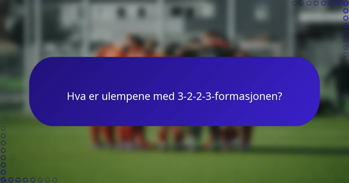 Hva er ulempene med 3-2-2-3-formasjonen?
