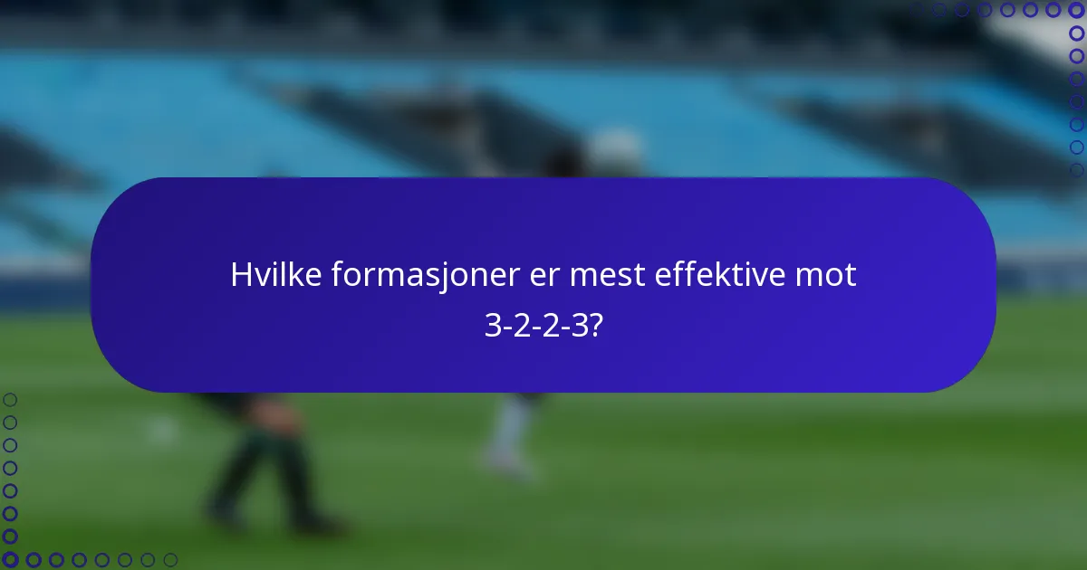 Hvilke formasjoner er mest effektive mot 3-2-2-3?