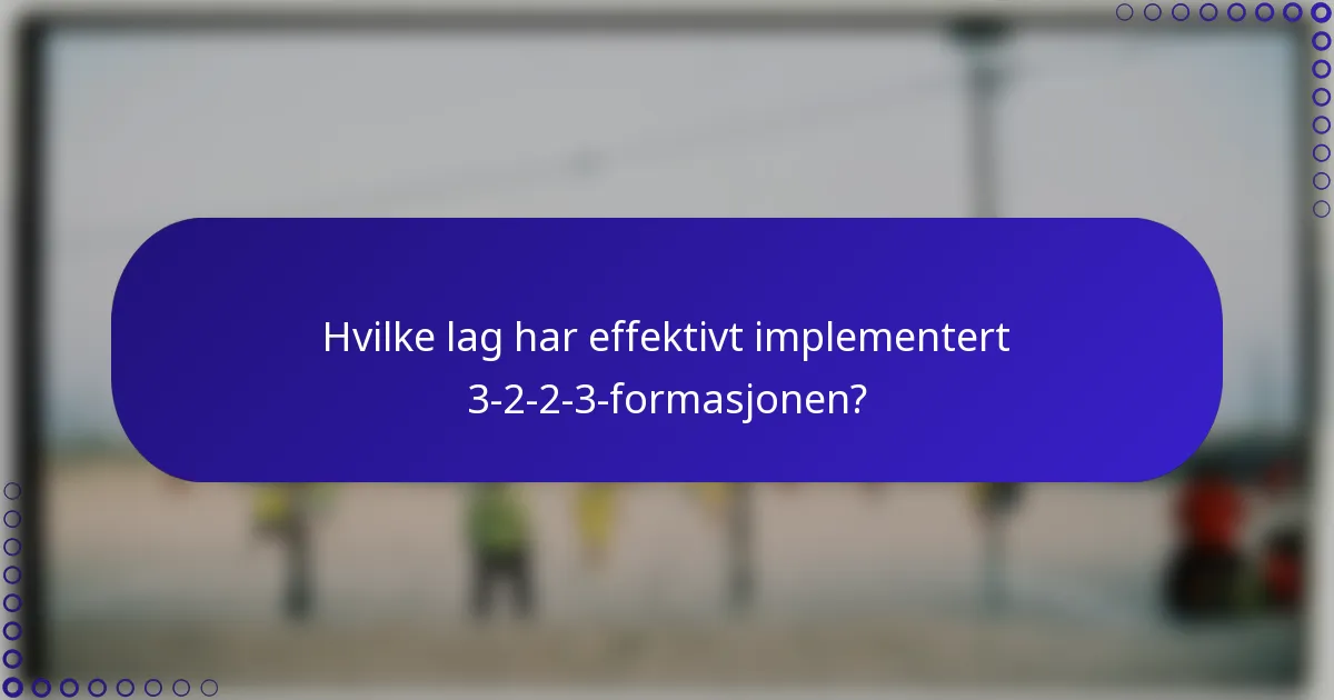 Hvilke lag har effektivt implementert 3-2-2-3-formasjonen?