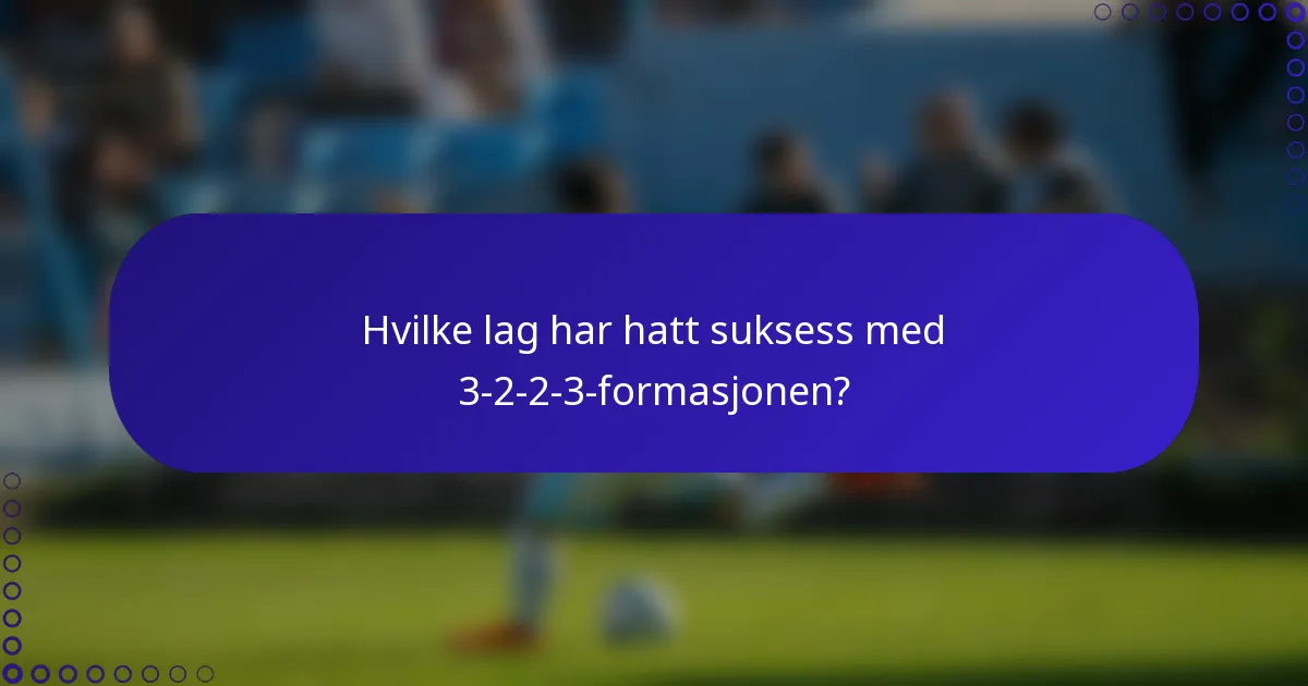 Hvilke lag har hatt suksess med 3-2-2-3-formasjonen?