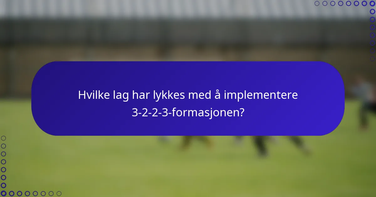 Hvilke lag har lykkes med å implementere 3-2-2-3-formasjonen?